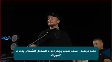 حفلة مرتقبة.. سعد لمجرد يجهز أجواء الساحل الشمالي بأحدث ظهوراته